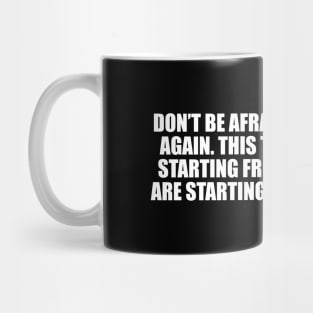 Don’t be afraid to start over again Mug